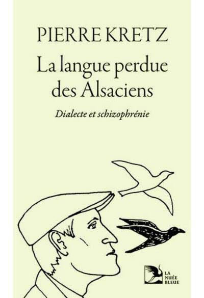 La langue perdue des alsaciens,  Dialecte et schizophrénie Pierre Kretz