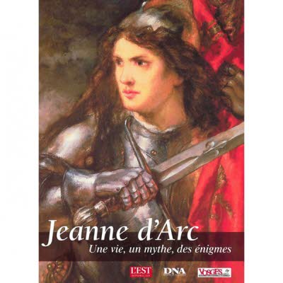 Jeanne d’Arc: Une vie, un mythe, des énigmes
